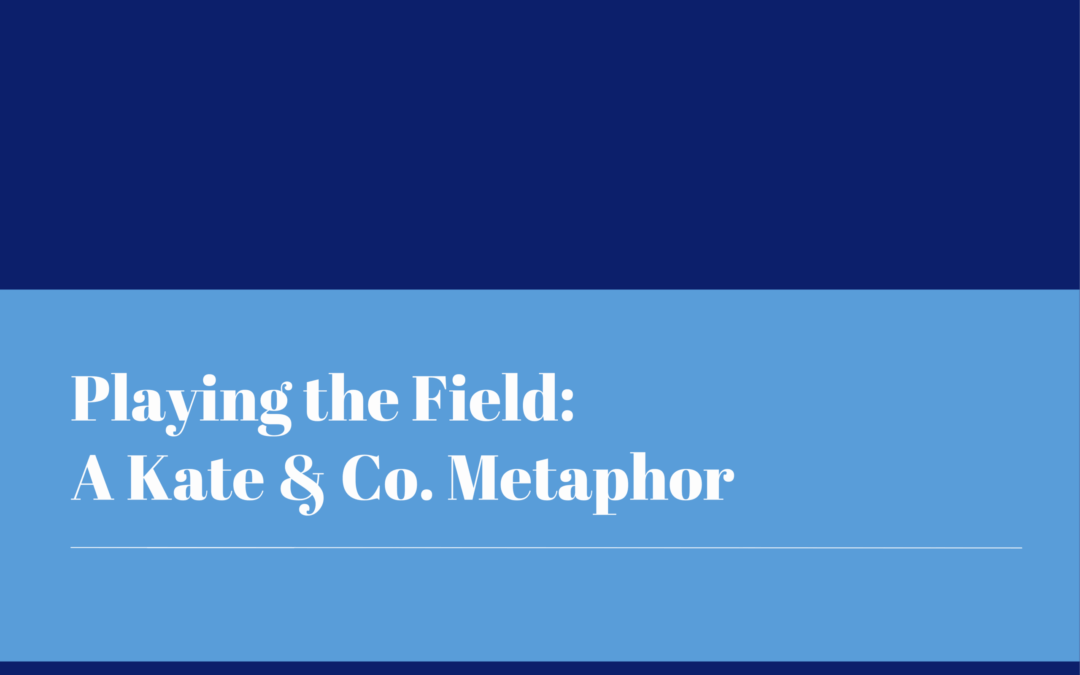 Playing the Field: A Kate & Co. Metaphor