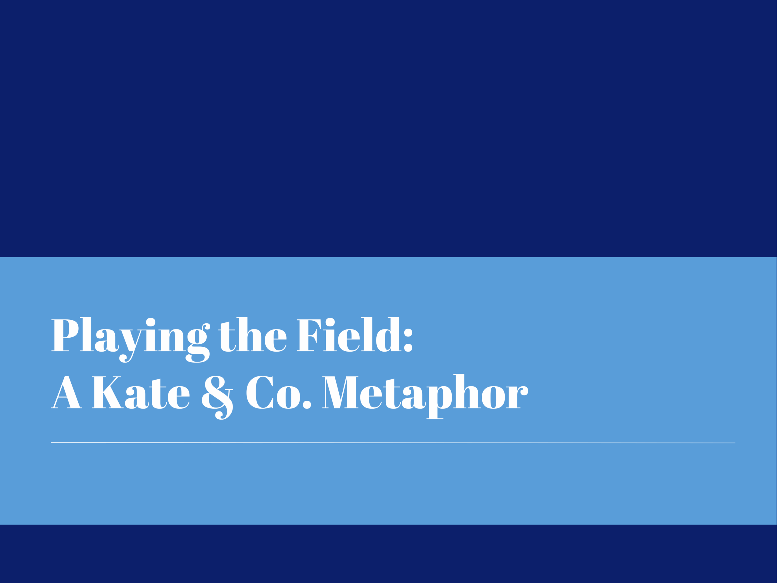 Playing the Field: A Kate & Co. Metaphor